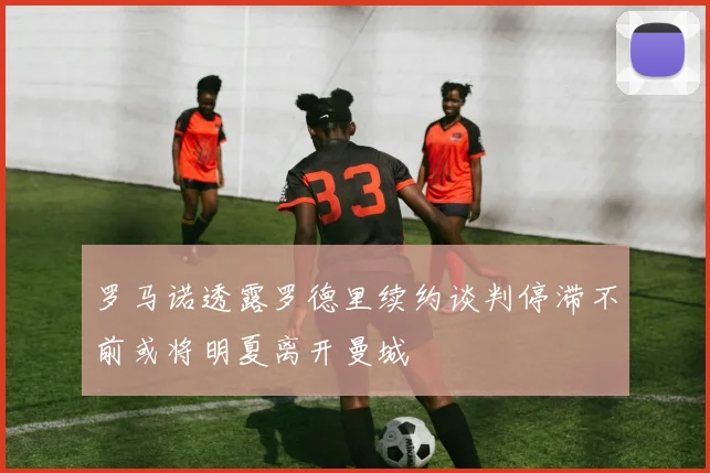 罗马诺透露罗德里续约谈判停滞不前或将明夏离开曼城